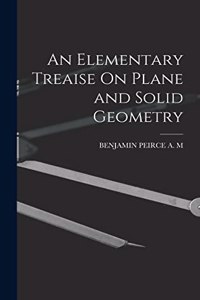 Elementary Treaise On Plane and Solid Geometry
