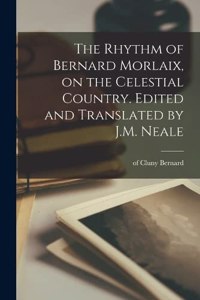 Rhythm of Bernard Morlaix, on the Celestial Country. Edited and Translated by J.M. Neale