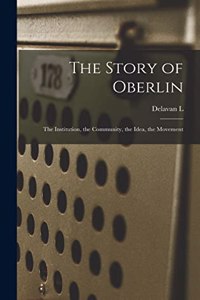 Story of Oberlin; the Institution, the Community, the Idea, the Movement