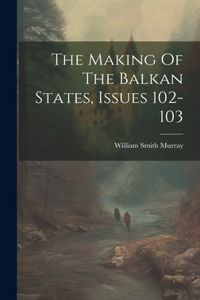 The Making Of The Balkan States, Issues 102-103