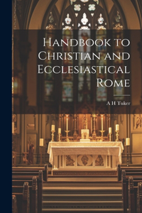 Handbook to Christian and Ecclesiastical Rome