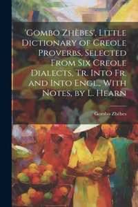 'gombo Zhèbes', Little Dictionary of Creole Proverbs, Selected From Six Creole Dialects, Tr. Into Fr. and Into Engl., With Notes, by L. Hearn