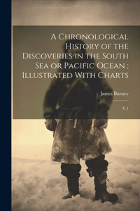A Chronological History of the Discoveries in the South Sea or Pacific Ocean; Illustrated With Charts