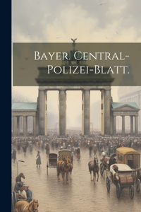 Bayer. Central-Polizei-Blatt.