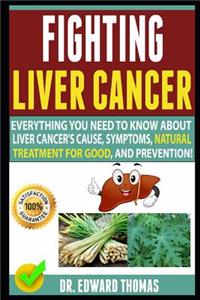 Fighting Liver Cancer: Everything You Need To Know About Liver Cancer's Cause, Symptoms, The Best Natural Treatment For Good, And Prevention!