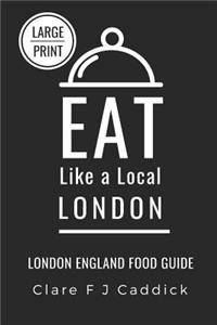 Eat Like a Local - London Large Print