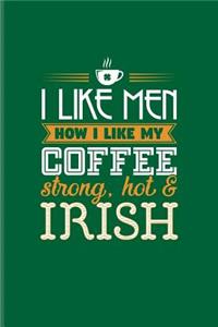 I Like Men How I Like My Coffee Strong, Hot & Irish