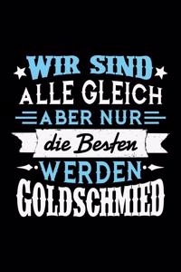 Wir sind alle gleich aber nur die Besten werden Goldschmied