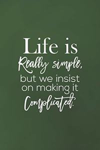 Life Is Really Simple, But We Insist On Making It Complicated: Daily Success, Motivation and Everyday Inspiration For Your Best Year Ever, 365 days to more Happiness Motivational Year Long Journal / Daily Notebo