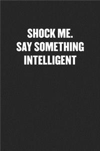 Shock Me. Say Something Intelligent