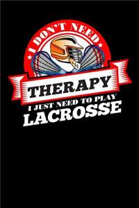 I Don't Need Therapy Just Need To Play Lacrosse