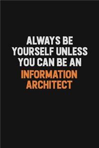 Always Be Yourself Unless You Can Be An Information Architect
