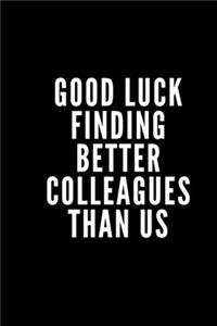 Good Luck Finding Better Colleagues Than Us