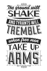 The Ground Will Shake And Tyrants Will Tremble When Free Men Take Up Arms