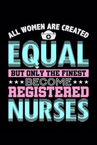 All Women Are Created Equal But Only The Finest Become Registered Nurses