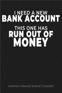 I Need a New Bank Account This One Has Run Out of Money: Monthly Finance Budget Planner: manage keep track of your expenses, income, bills, savings, budget, donations, check books and financial goals. Funn