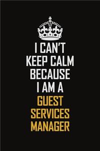 I Can't Keep Calm Because I Am A Guest Services Manager: Motivational Career Pride Quote 6x9 Blank Lined Job Inspirational Notebook Journal