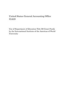 Use of Department of Education Title III Grant Funds by the International Institute of the Americas of World University