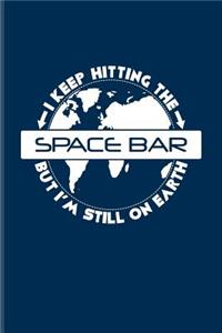 I Keep Hitting the Space Bar But I'm Still on Earth