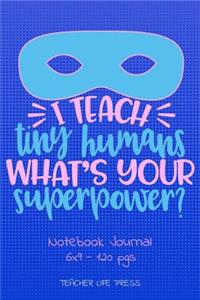 I Teach Tiny Humans What's Your Superpower Notebook Journal