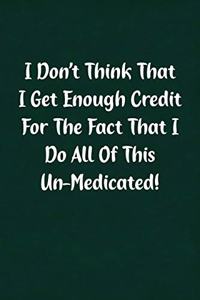 I Don't Think That I Get Enough Credit for the Fact That I Do All of This Un-Medicated!