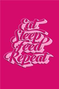Eat Sleep Feed Repeat