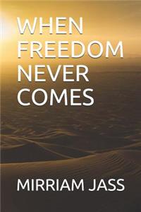 When Freedom Never Comes