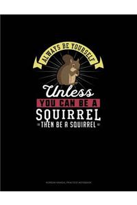Always Be Yourself Unless You Can Be A Squirrel Then Be A Squirrel