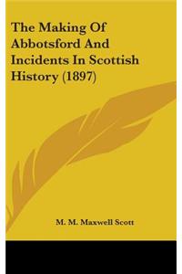 The Making Of Abbotsford And Incidents In Scottish History (1897)