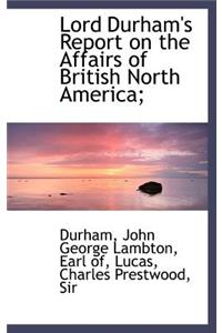 Lord Durham's Report on the Affairs of British North America;