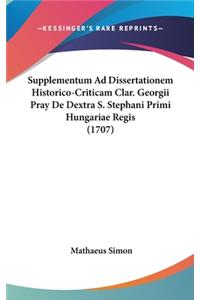 Supplementum Ad Dissertationem Historico-Criticam Clar. Georgii Pray De Dextra S. Stephani Primi Hungariae Regis (1707)