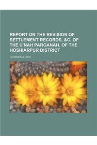 Report on the Revision of Settlement Records, &C. of the U'Nah Parganah, of the Hoshiarpur District