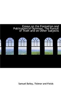 Essays on the Formation and Publication of Opinions, the Pursuit of Truth and on Other Subjects