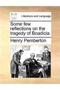 Some Few Reflections on the Tragedy of Boadicia.
