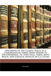 Specimens of the Classic Poets in a Chronolgical Series from Homer to Tryphiodorus. Tr. Into Engl. Verse, with Biogr. and Critical Notices by C.A. Elton