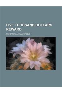 Five Thousand Dollars Reward
