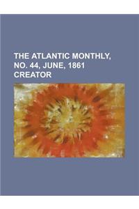 The Atlantic Monthly, Volume 07, No. 44, June, 1861 Creator