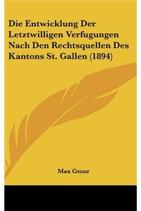 Die Entwicklung Der Letztwilligen Verfugungen Nach Den Rechtsquellen Des Kantons St. Gallen (1894)