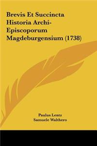 Brevis Et Succincta Historia Archi-Episcoporum Magdeburgensium (1738)