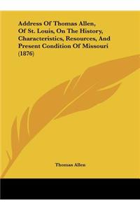 Address of Thomas Allen, of St. Louis, on the History, Characteristics, Resources, and Present Condition of Missouri (1876)