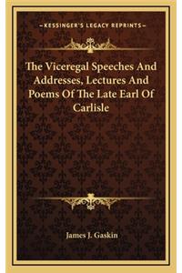 The Viceregal Speeches and Addresses, Lectures and Poems of the Late Earl of Carlisle