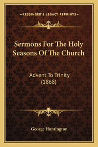 Sermons For The Holy Seasons Of The Church