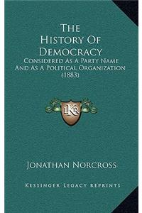 The History Of Democracy: Considered As A Party Name And As A Political Organization (1883)