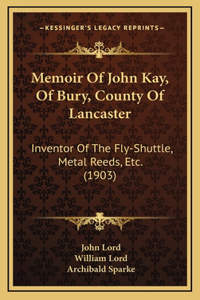 Memoir Of John Kay, Of Bury, County Of Lancaster
