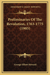 Preliminaries Of The Revolution, 1763-1775 (1905)