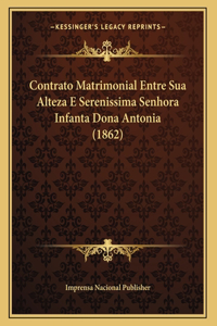 Contrato Matrimonial Entre Sua Alteza E Serenissima Senhora Infanta Dona Antonia (1862)