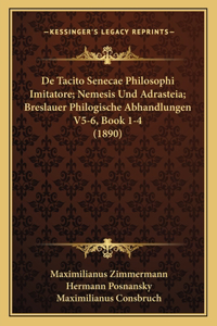 De Tacito Senecae Philosophi Imitatore; Nemesis Und Adrasteia; Breslauer Philogische Abhandlungen V5-6, Book 1-4 (1890)