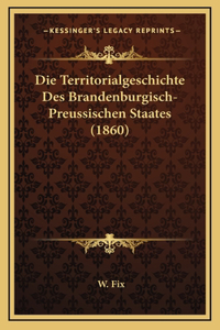 Die Territorialgeschichte Des Brandenburgisch-Preussischen Staates (1860)