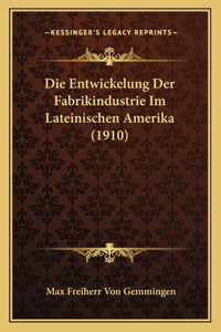 Die Entwickelung Der Fabrikindustrie Im Lateinischen Amerika (1910)