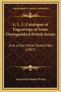 L. L. L. Catalogue of Engravings of Some Distinguished British Jurists